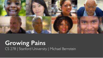 Growing Pains  CS 278 | Stanford University | Michael Bernstein  Last time  Prototyping social