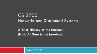 CS 3700   Networks and Distributed Systems  A Brief History of the Internet  (Hint: Al Gore is