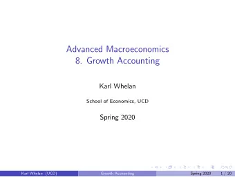 Advanced Macroeconomics  8. Growth Accounting  Karl Whelan  School of Economics, UCD  Spring 2020
