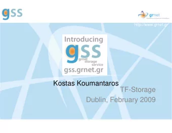 Kostas Koumantaros  TF-Storage  Dublin, February 2009  Outline   An introduction to GSS