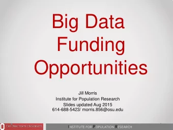 Big Data  Funding  Opportunities  Jill Morris  Institute for Population Research  Slides updated