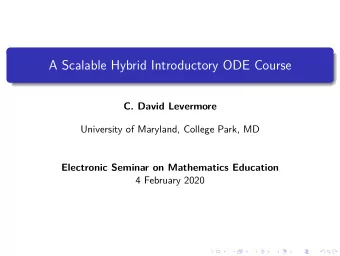 A Scalable Hybrid Introductory ODE Course  C. David Levermore  University of Maryland, College
