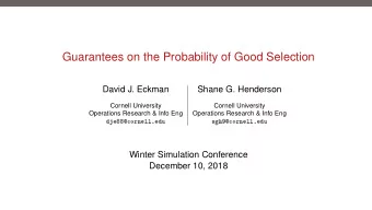 Guarantees on the Probability of Good Selection  David J. Eckman  Shane G. Henderson  Cornell