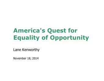 America's Quest for  Equality of Opportunity  Lane Kenworthy  November 18, 2014  Americans like