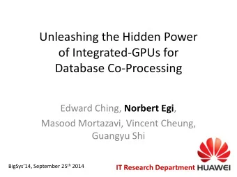 of Integrated-GPUs for  Database Co-Processing Edward Ching, Norbert Egi ,  Masood Mortazavi,