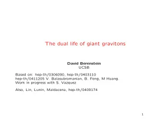 The dual life of giant gravitons  David Berenstein  UCSB  Based on: hep-th/0306090, hep-th/0403110