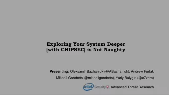 Exploring Your System Deeper  [with CHIPSEC] is Not Naughty Presenting: Oleksandr Bazhaniuk
