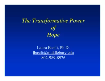 The Transformative Power  of  Hope  Laura Basili, Ph.D.  lbasili@middlebury.edu  802-989-8976