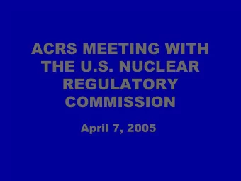 ACRS MEETING WITH  THE U.S. NUCLEAR  REGULATORY  COMMISSION  April 7, 2005  OVERVIEW  GRAHAM B.
