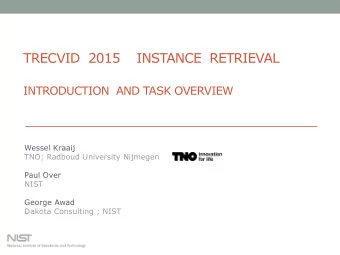 TRECVID  2015    INSTANCE  RETRIEVAL  INTRODUCTION  AND TASK OVERVIEW  Wessel Kraaij  TNO; Radboud