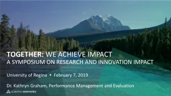 TOGETHER: WE ACHIEVE IMPACT  A SYMPOSIUM ON RESEARCH AND INNOVATION IMPACT University of Regina