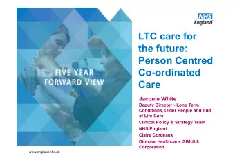 LTC care for  the future:  Person Centred  Co-ordinated  Care  Jacquie White  Deputy Director -