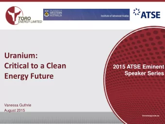 Uranium:  Critical to a Clean  2015 ATSE Eminent  Speaker Series  Energy Future  Vanessa Guthrie