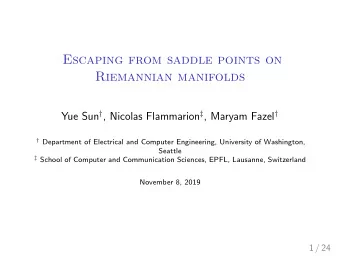 Escaping from saddle points on  Riemannian manifolds Yue Sun  , Nicolas Flammarion  , Maryam