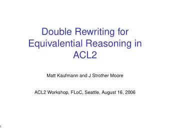 Double Rewriting for  Equivalential Reasoning in  ACL2  Matt Kaufmann and J Strother Moore  ACL2