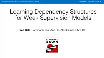 Learning Dependency Structures  for Weak Supervision Models Fred Sala , Paroma Varma, Ann He, Alex