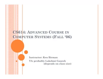 C OMPUTER S YSTEMS (F ALL 06)  Instructor: Ken Birman  TA: probably Lakshmi Ganesh  (depends on