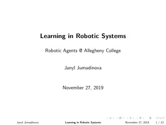 Learning in Robotic Systems  Robotic Agents @ Allegheny College  Janyl Jumadinova  November 27,