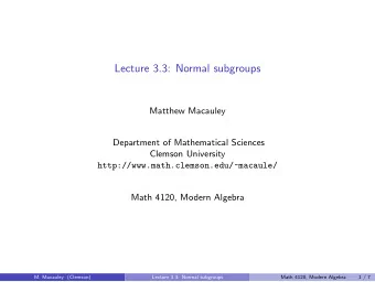 Lecture 3.3: Normal subgroups  Matthew Macauley  Department of Mathematical Sciences  Clemson