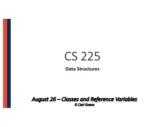 CS 225  Data Structures  Au  August 26  Cl  Classes  es and Ref  efer  eren  ence  ce Variables