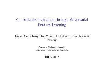 Controllable Invariance through Adversarial  Feature Learning  Qizhe Xie, Zihang Dai, Yulun Du,