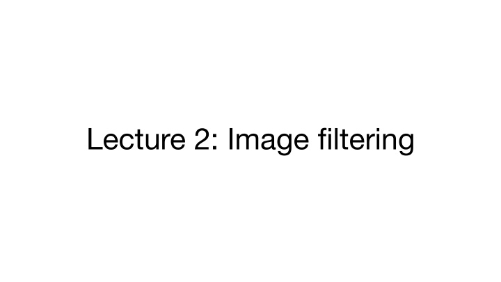 lecture 2 image filtering ps1 due next tuesday updated