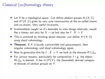 Classical (co)homology theory  Let X be a topological space. Can define abelian groups H  ( X