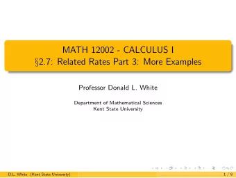 MATH 12002 - CALCULUS I  2.7: Related Rates Part 3: More Examples  Professor Donald L. White
