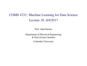 COMS 4721: Machine Learning for Data Science  Lecture 18, 4/4/2017  Prof. John Paisley  Department