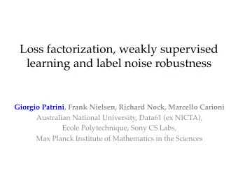 Loss factorization, weakly supervised learning and label noise robustness    Giorgio Patrini,