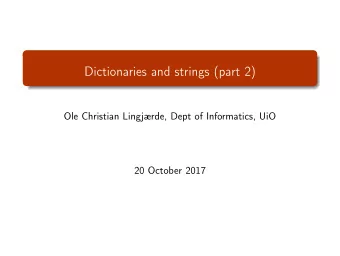 Dictionaries and strings (part 2)  Ole Christian Lingjrde, Dept of Informatics, UiO  20 October