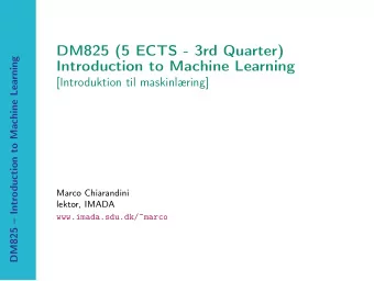 DM825 (5 ECTS - 3rd Quarter)  DM825  Introduction to Machine Learning  Introduction to Machine