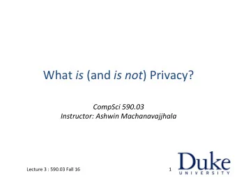 What% is %(and% is#not )%Privacy?%  CompSci#590.03#  Instructor:#Ashwin#Machanavajjhala#