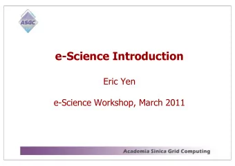 e-Science Introduction  Eric Yen  e-Science Workshop, March 2011  Outline  Workshop Overview