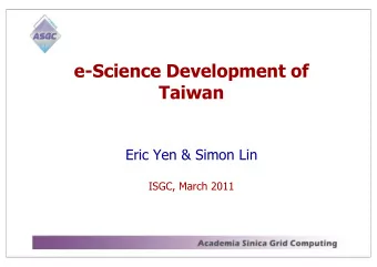 e-Science Development of  Taiwan  Eric Yen &amp; Simon Lin  ISGC, March 2011  Outline  Extending