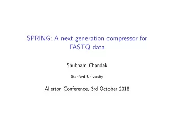 SPRING: A next generation compressor for  FASTQ data  Shubham Chandak  Stanford University