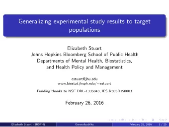 Generalizing experimental study results to target  populations  Elizabeth Stuart  Johns Hopkins