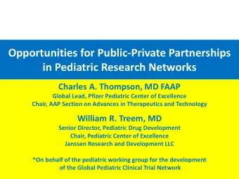 Opportunities for Public-Private Partnerships  in Pediatric Research Networks  Charles A. Thompson,