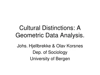 Geometric Data Analysis.  Johs. Hjellbrekke &amp; Olav Korsnes  Dep. of Sociology  University of