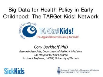 Big Data for Health Policy in Early  Childhood: The TARGet Kids! Network  The Applied Research
