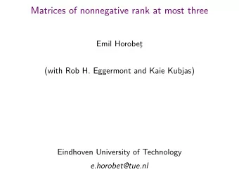 Matrices of nonnegative rank at most three  Emil Horobet    (with Rob H. Eggermont and Kaie