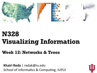 N328  Visualizing Information  Week 12: Networks &amp; Trees Khairi Reda | redak@iu.edu  School of