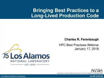 Bringing Best Practices to a  Long-Lived Production Code  Charles R. Ferenbaugh  HPC Best Practices