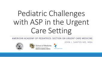 Pediatric Challenges  with ASP in the Urgent  Care Setting  AMER  ERICAN  AN ACAD  ACADEM  EMY O