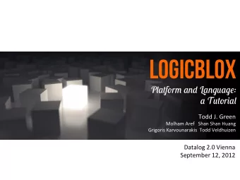 LogicBloX P lat f o r m and L anguage : a T uto r ial  Todd  J.  Green    Molham  Aref