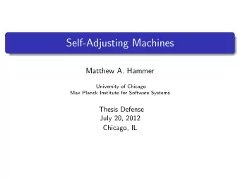 Self-Adjusting Machines  Matthew A. Hammer  University of Chicago  Max Planck Institute for