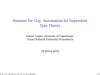 Hammer for Coq: Automation for Dependent  Type Theory  ukasz Czajka, University of Copenhagen