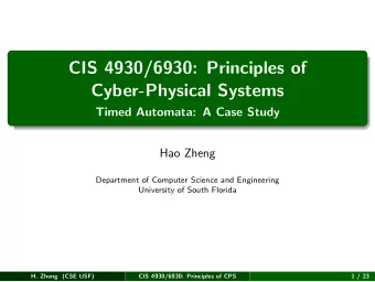 CIS 4930/6930: Principles of  Cyber-Physical Systems  Timed Automata: A Case Study  Hao Zheng