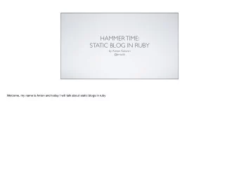 HAMMER TIME:  STATIC BLOG IN RUBY  by Anton Katunin  @antulik  Welcome, my name is Anton and today