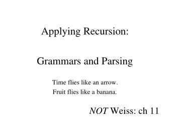 Applying Recursion:  Grammars and Parsing  Time flies like an arrow.  Fruit flies like a banana.